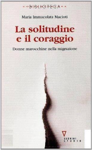 La solitudine e il coraggio. Donne marocchine nella migrazione - Maria Immacolata Macioti - copertina