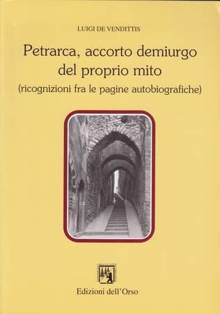 Petrarca, accorto demiurgo del proprio mito. (Ricognizioni fra le pagine autobiografiche) - Luigi De Vendittis - copertina