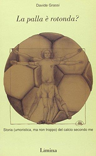 La palla è rotonda? Storia (umoristica, ma non troppo) del calcio secondo me - Davide Grassi - copertina