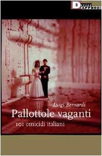 Pallottole vaganti. 101 omicidi italiani - Luigi Bernardi - copertina