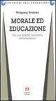 Morale ed educazione. Per una filosofia normativa dell'educazione - Wolfgang Brezinka - copertina