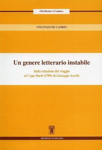 Un genere letterario instabile. Sulla relazione del viaggio al Capo Nord (1799) di Giuseppe Acerbi - Vincenzo De Caprio - copertina