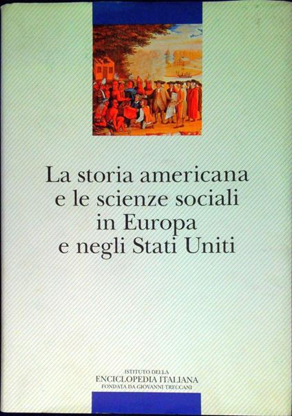 La storia americana e le scienze sociali in Europa e negli Stati Uniti: Seminario internazionale di studi. Roma, 6-9 ottobre 1993 - copertina