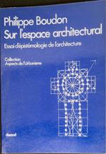 Sur l'espace architectural : essai d'epistemologie de l'architecture