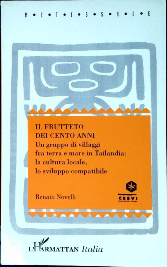 Il frutteto dei cento anni : un gruppo di villaggi fra terra e mare in Tailandia : la cultura locale, lo sviluppo compatibile - Renato Novelli - copertina