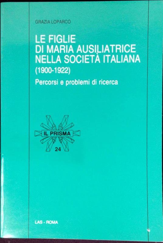 Le Figlie di Maria Ausiliatrice nella società italiana, 1900-1922 : percorsi e problemi di ricerca - Grazia Loparco - copertina