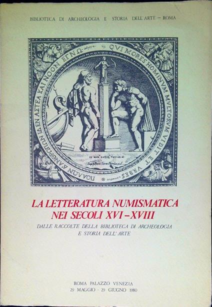 La letteratura numismatica nei secoli XVI-XVIII : dalle raccolte della Biblioteca di archeologia e storia dell'arte : Roma, Palazzo Venezia, 29 maggio-29 giugno 1980 - copertina