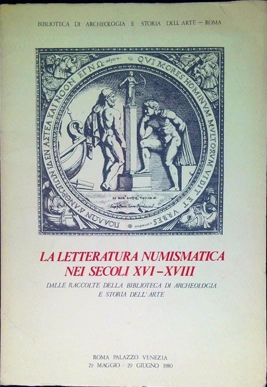 La letteratura numismatica nei secoli XVI-XVIII : dalle raccolte della Biblioteca di archeologia e storia dell'arte : Roma, Palazzo Venezia, 29 maggio-29 giugno 1980 - copertina