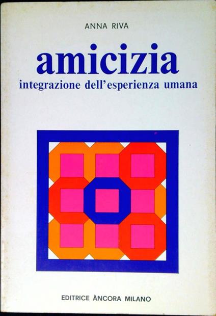 Amicizia : integrazione dell'esperienza umana - Anna Riva - copertina