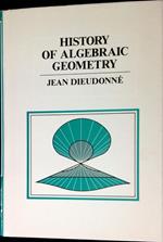 History of algebraic geometry : an outline of the history and development of algebraic geometry