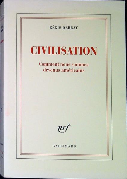Civilisation : comment nous sommes devenus Américains - Régis Debray - copertina