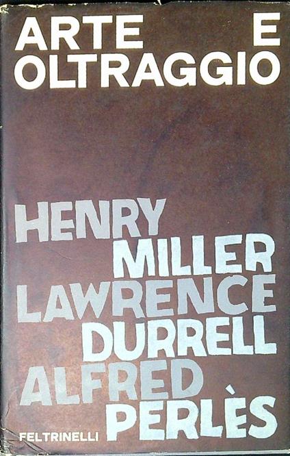 Arte e oltraggio dibattito epistolare tra Miller, Henry, Durrell, Lawrence, Perles , Alfred. Incontro a Barcellona di Henry Miller Incontro a Big sur di Alfred Perles - Lawrence Durrell - copertina