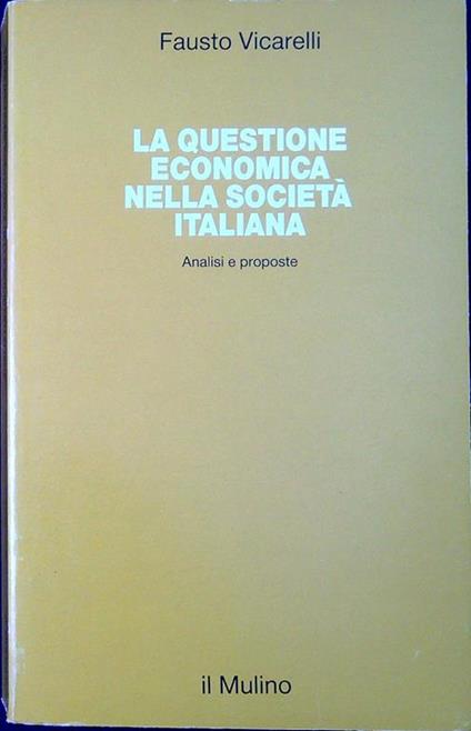 La questione economica nella società italiana : analisi e proposte - Fausto Vicarelli - copertina