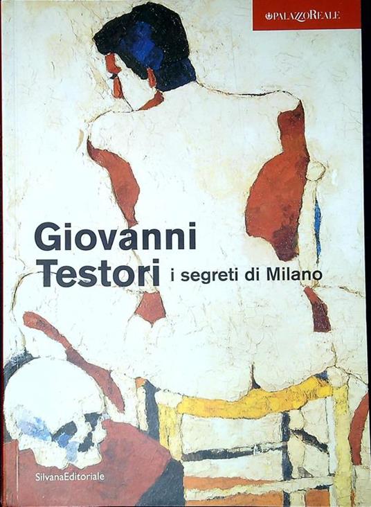 Giovanni Testori: I segreti di Milano Catalogo della Mostra tenuta a Milano nel 2003-2004 - copertina