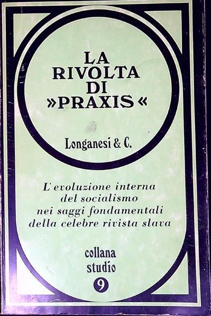 La rivolta di Praxis L'evoluzione interna del socialismo nei saggi fondamentali della celebre rivista slava - Giovanni Ruggeri - copertina