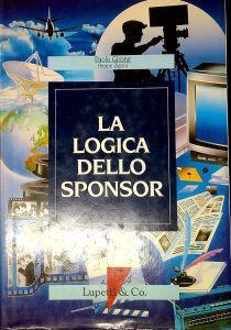 La logica dello sponsor. L'ascesa dello sponsoring : cinema, TV, arte, cultura, spettacolo - Paolo Girone - copertina