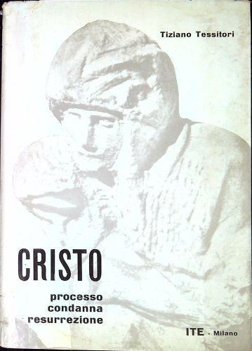 Cristo : processo, condanna, resurrezione - Tiziano Tessitori - copertina