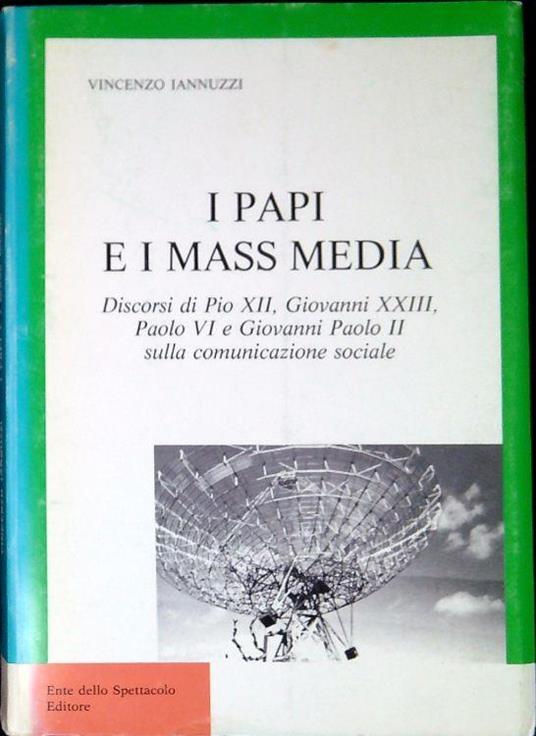 I papi e i mass media : discorsi di Pio XII, Giovanni XXIII, Paolo VI e Giovanni Paolo II sulla comunicazione sociale - Vincenzo Iannuzzi - copertina