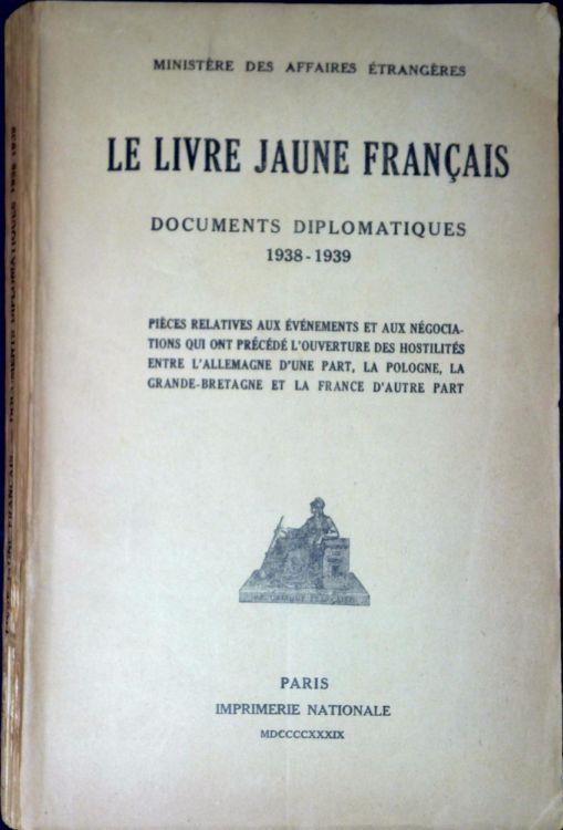 Le livre jaune francais : documents diplomatiques 1938-1939 : pièces relatives aux événements et aux négociations qui ont précédé l'ouverture des hostilités entre l'Allemagne d'une part, la Pologne, la Grande-Bretagne et la France d'autrepart - copertina