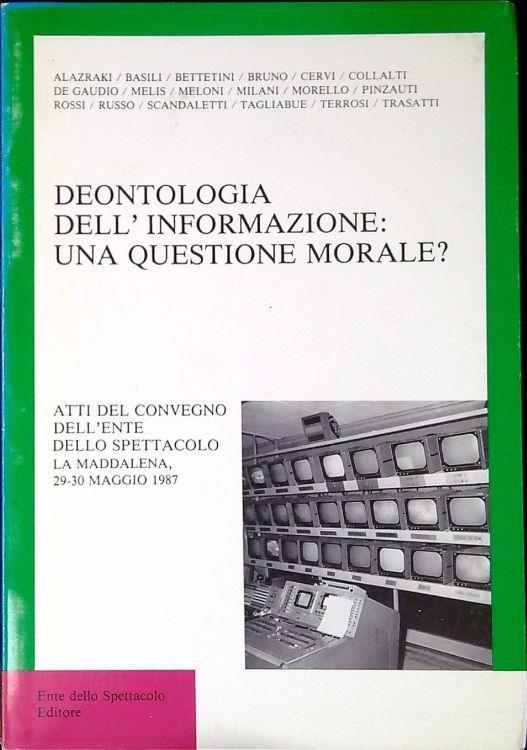 Deontologia dell'informazione: una questione morale? Atti del Convegno dell'Ente dello spettacolo La Maddalena, 29-30 maggio 1987 - copertina