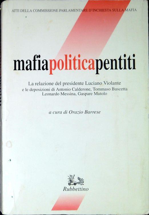 Mafia politica pentiti la relazione del presidente Luciano Violante e le deposizioni di Antonio Calderone, Tommaso Buscetta, Leonardo Messina, Gaspare Mutolo - Orazio Barrese - copertina