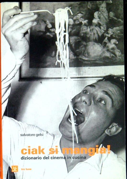 Ciak si mangia : dizionario del cinema in cucina - Salvatore Gelsi - copertina