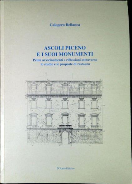 Ascoli Piceno e i suoi monumenti : primi avvicinamenti e riflessioni attraverso lo studio e le proposte di restauro - copertina