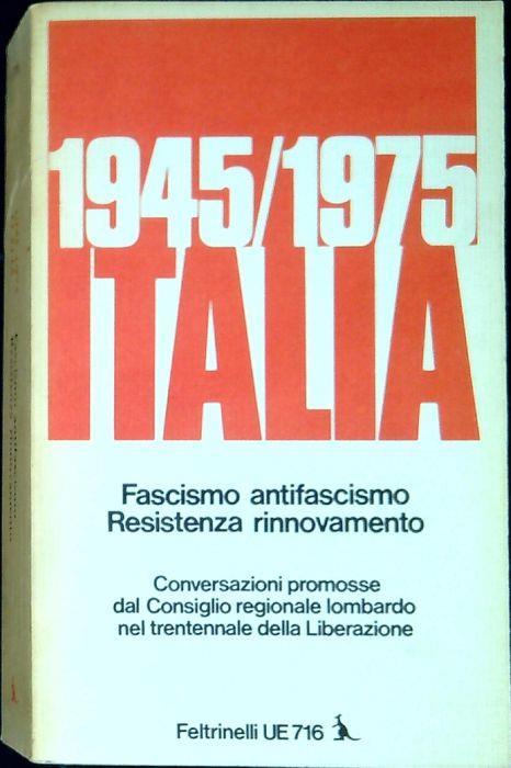 Italia : fascismo, antifascismo, Resistenza, rinnovamento : 1945-1975 : conversazioni promosse dal Consiglio regionale lombardo nel Trentennale della Liberazione - Marco Fini - copertina