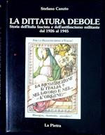 La dittatura debole : storia dell'Italia fascista e dell'antifascismo militante dal 1926 al 1945