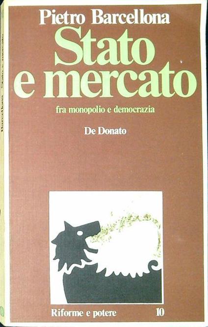 Stato e mercato : fra monopolio e democrazia - Pietro Barcellona - copertina