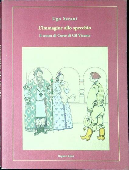 L' immagine allo specchio : il teatro di corte di Gil Vicente - Ugo Serafini - copertina