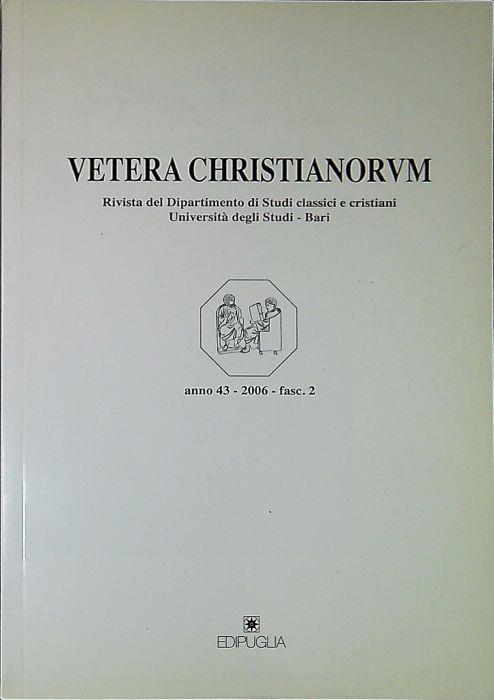 Vetera Christianorum Rivista del Dipartimento di Studi classici e cristiani Università degli Studi-Bari anno 43 2006 Fasc.2 - Aa. Vv. - copertina