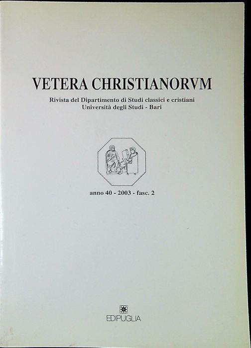 Vetera Christianorum Rivista del Dipartimento di Studi classici e cristiani Università degli Studi-Bari anno 40 2003 Fasc.2 - Aa. Vv. - copertina