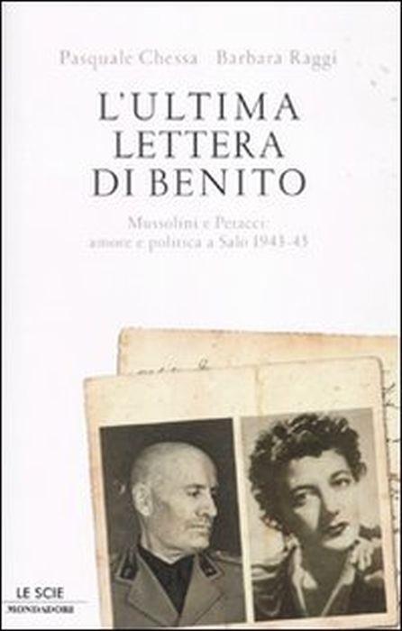 L' ultima lettera di Benito : Mussolini e Petacci: amore e politica a Salò 1943-45 - Pasquale Chessa - copertina