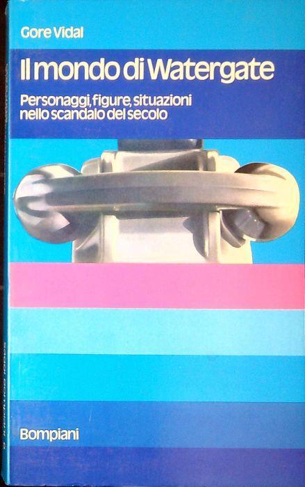 Il mondo di Watergate : personaggi, figure, situazioni nello scandalo del secolo - Gore Vidal - copertina