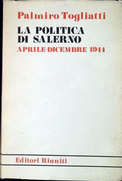 La politica di Salerno : aprile-dicembre 1944 - Palmiro Togliatti - copertina