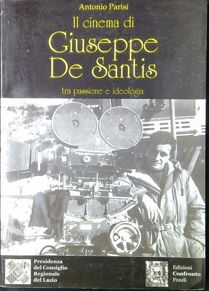 Il cinema di Giuseppe De Santis : tra passione e ideologia - Antonio Parisi - copertina