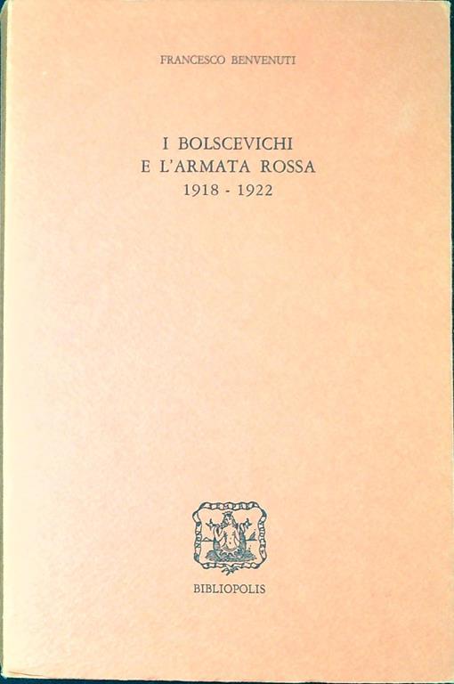 I bolscevichi e l'Armata Rossa : 1918-1922 - Francesco Benvenuti - copertina