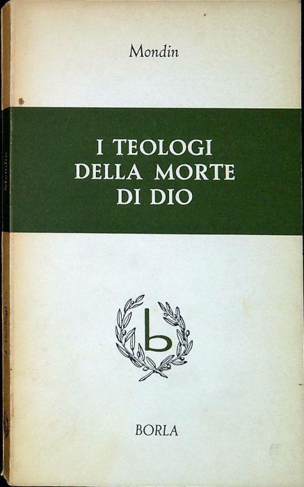 I teologi della morte di Dio : storia del movimento dell'ateismo cristiano e diagnosi delle sue dottrine - Battista Mondin - copertina