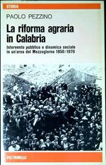 La riforma agraria in Calabria : intervento pubblico e dinamica sociale in un'area del Mezzogiorno 1950-1970