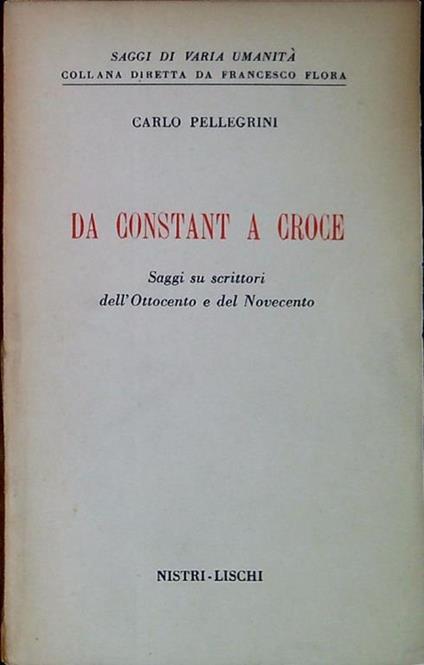 Da Constant a Croce : saggi su scrittori dell'Ottocento e del Novecento - Carlo Pellegrini - copertina