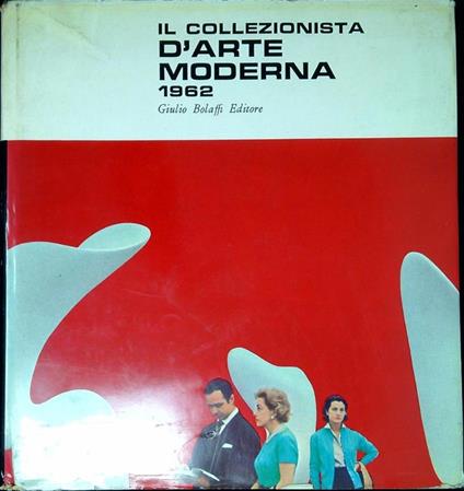 Il collezionista d'arte moderna, 1962 : annuario della vita artistica italiana nella stagione 1960-1961 - Luigi Carluccio - copertina