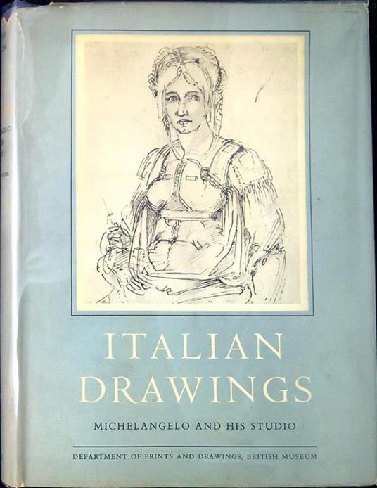 Italian drawings in the department of prints and drawings in the British museum. Michelangelo and his studio - copertina