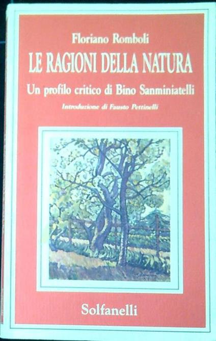 Le ragioni della natura : un profilo critico di Bino Sanminiatelli - Floriano Romboli - copertina