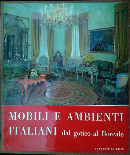 Mobili e ambienti italiani dal gotico al floreale - copertina