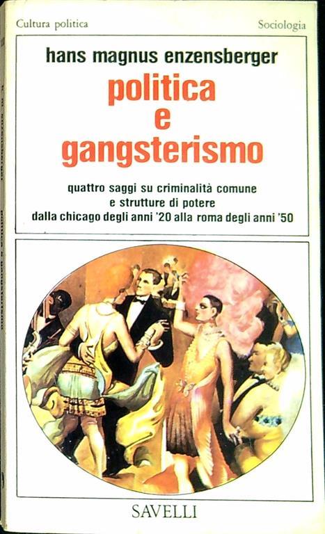 Politica e gangsterismo : quattro saggi su criminalita comune e strutture di potere : dalla Chicago degli anni '20 alla Roma degli anni '50 - Hans Magnus Enzensberger - copertina
