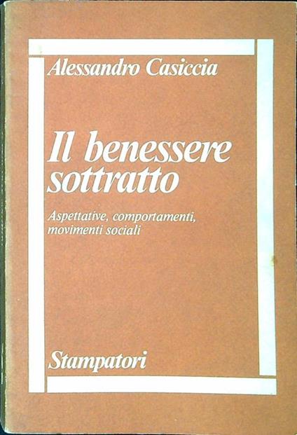 Il benessere sottratto : aspettative, comportamenti, movimenti sociali - Alessandro Casiccia - copertina