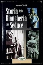 Storia della biancheria che seduce : nozioni ed immagini della lingerie femminile dall'800 ai giorni nostri