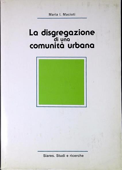 La disgregazione di una comunità urbana : il caso di Valle Aurelia a Roma - Maria Immacolata Macioti - copertina