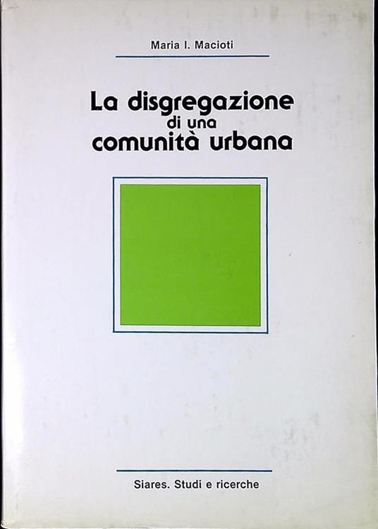 La disgregazione di una comunità urbana : il caso di Valle Aurelia a Roma - Maria Immacolata Macioti - copertina